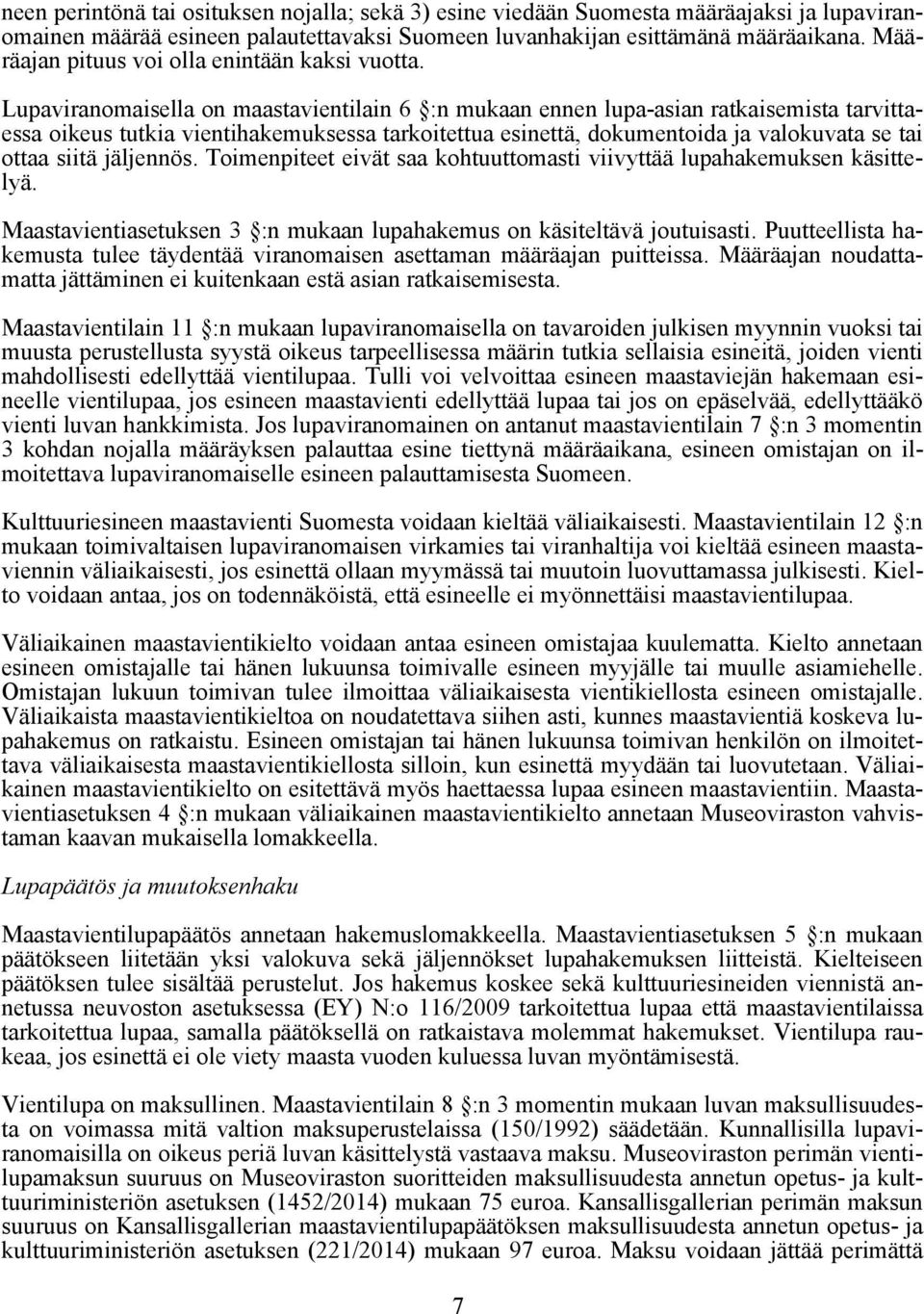 Lupaviranomaisella on maastavientilain 6 :n mukaan ennen lupa-asian ratkaisemista tarvittaessa oikeus tutkia vientihakemuksessa tarkoitettua esinettä, dokumentoida ja valokuvata se tai ottaa siitä