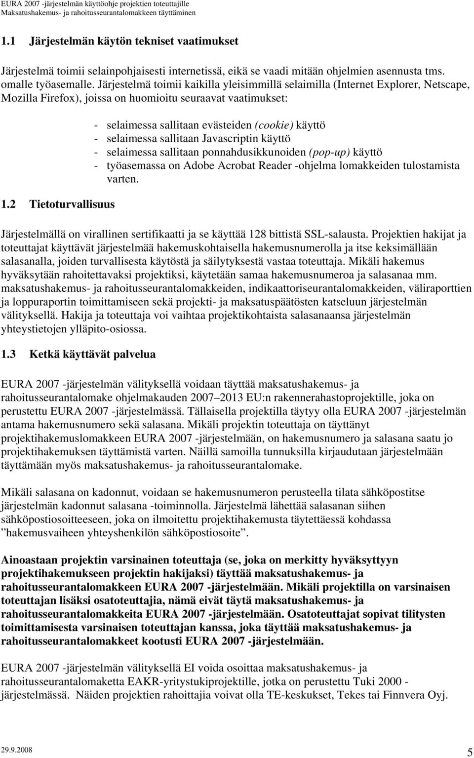 2 Tietoturvallisuus - selaimessa sallitaan evästeiden (cookie) käyttö - selaimessa sallitaan Javascriptin käyttö - selaimessa sallitaan ponnahdusikkunoiden (pop-up) käyttö - työasemassa on Adobe