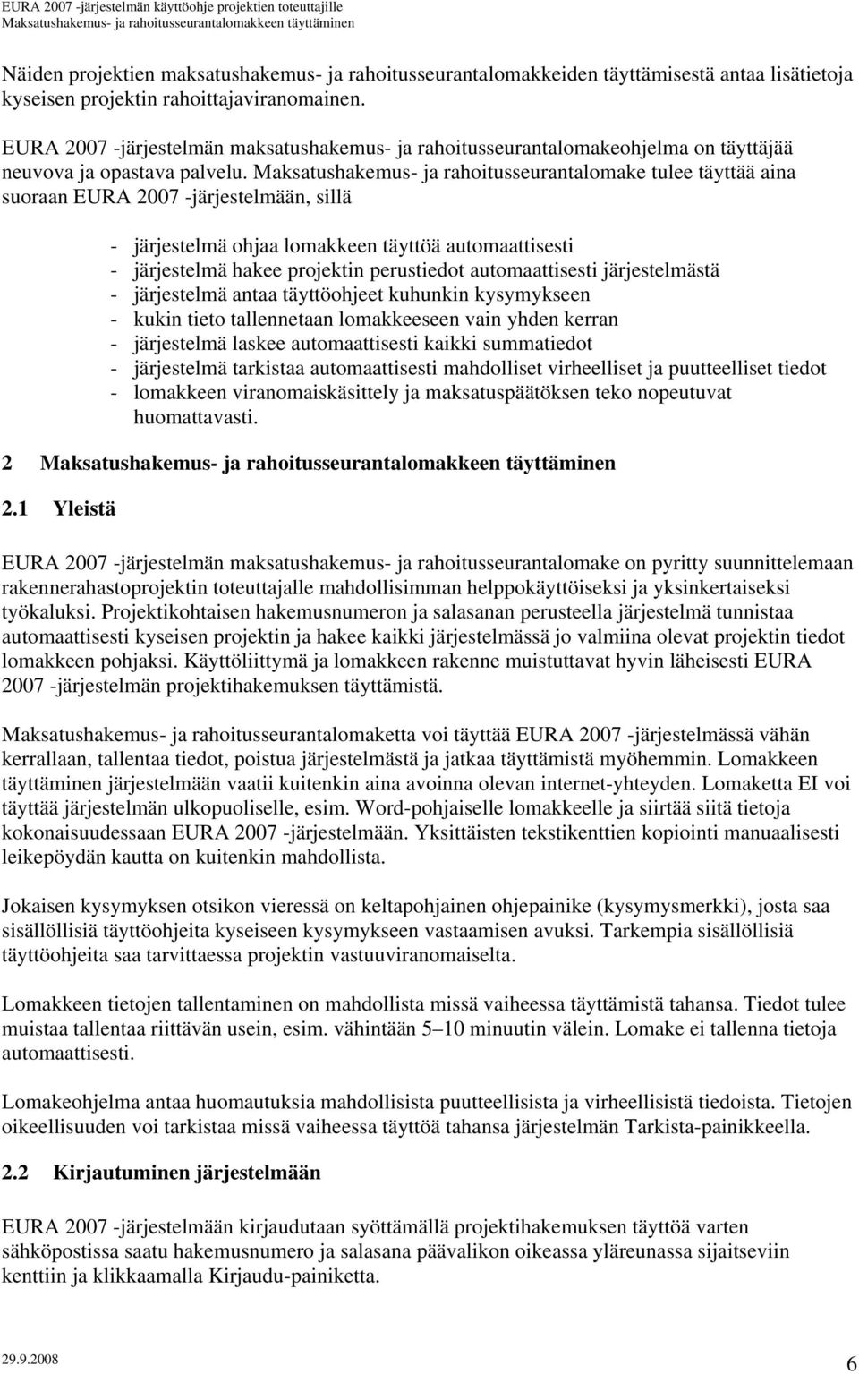 Maksatushakemus- ja rahoitusseurantalomake tulee täyttää aina suoraan EURA 2007 -järjestelmään, sillä - järjestelmä ohjaa lomakkeen täyttöä automaattisesti - järjestelmä hakee projektin perustiedot