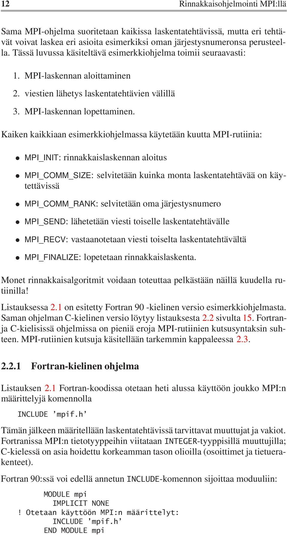 Kaiken kaikkiaan esimerkkiohjelmassa käytetään kuutta MPI-rutiinia: MPI_INIT: rinnakkaislaskennan aloitus MPI_COMM_SIZE: selvitetään kuinka monta laskentatehtävää on käytettävissä MPI_COMM_RANK: