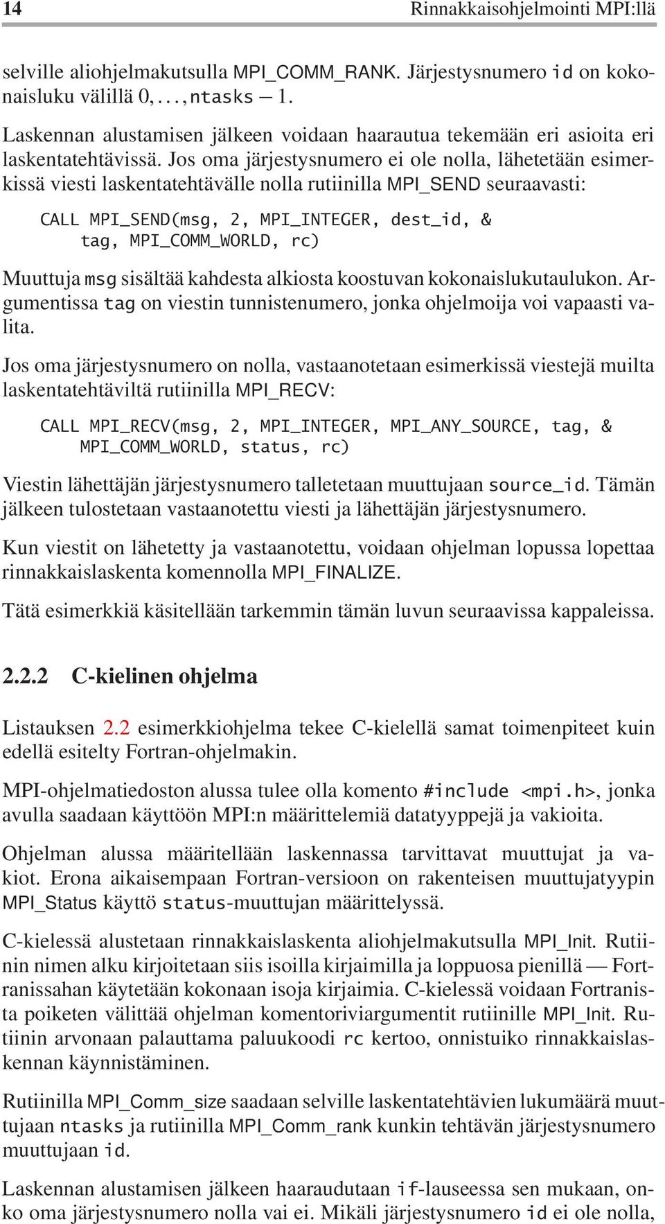 Jos oma järjestysnumero ei ole nolla, lähetetään esimerkissä viesti laskentatehtävälle nolla rutiinilla MPI_SEND seuraavasti: CALL MPI_SEND(msg, 2, MPI_INTEGER, dest_id, & tag, MPI_COMM_WORLD, rc)