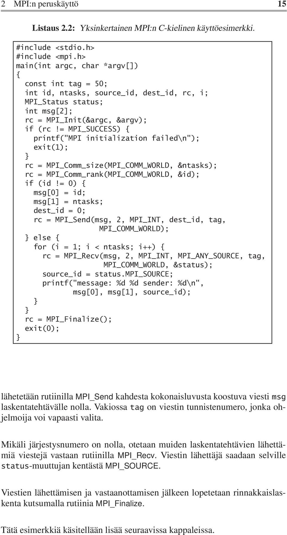 = MPI_SUCCESS) { printf("mpi initialization failed\n"); exit(1); } rc = MPI_Comm_size(MPI_COMM_WORLD, &ntasks); rc = MPI_Comm_rank(MPI_COMM_WORLD, &id); if (id!
