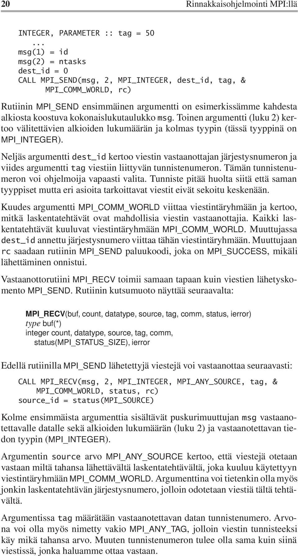 kokonaislukutaulukko msg. Toinen argumentti (luku 2) kertoo välitettävien alkioiden lukumäärän ja kolmas tyypin (tässä tyyppinä on MPI_INTEGER).
