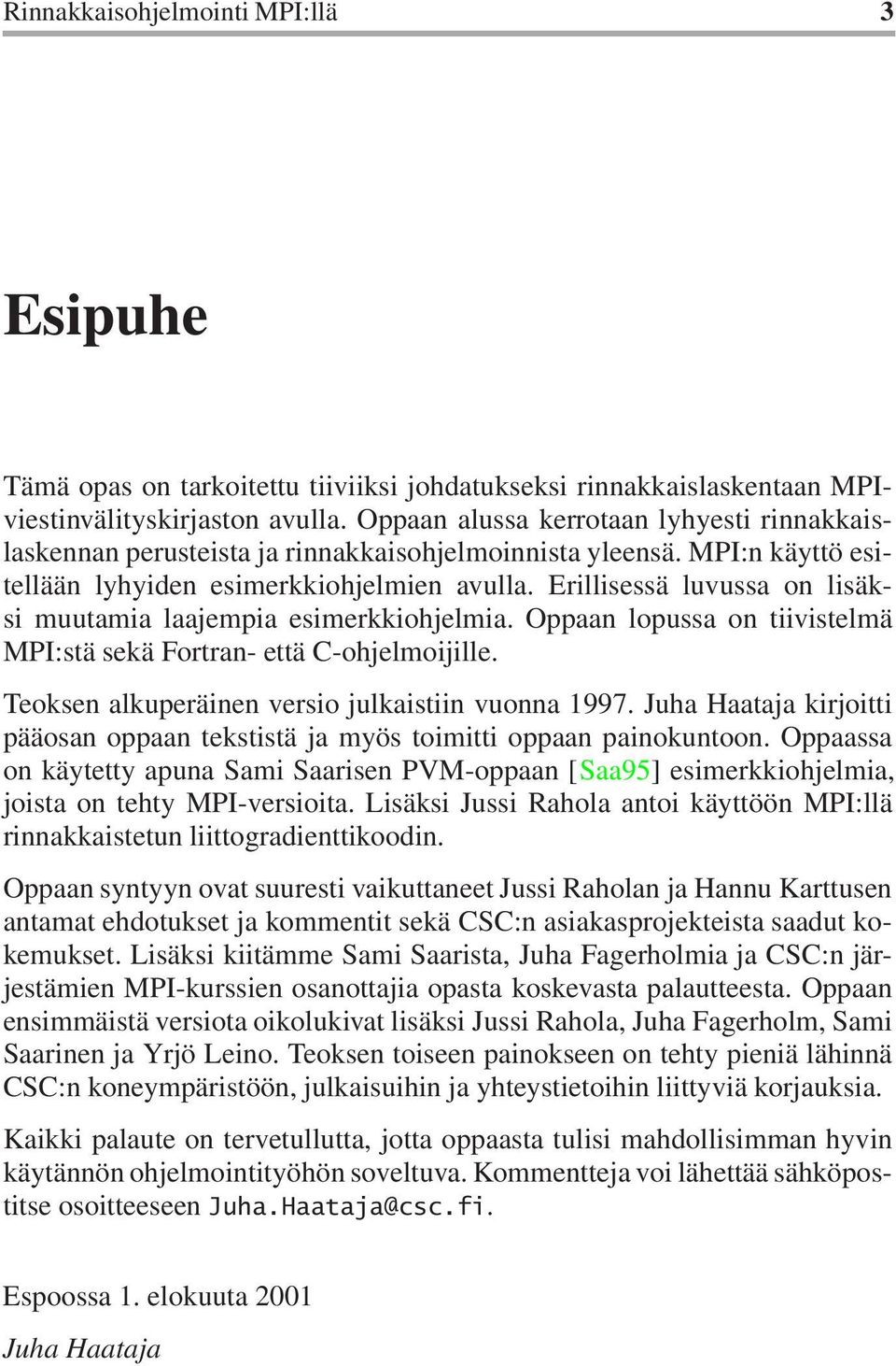 Erillisessä luvussa on lisäksi muutamia laajempia esimerkkiohjelmia. Oppaan lopussa on tiivistelmä MPI:stä sekä Fortran- että C-ohjelmoijille. Teoksen alkuperäinen versio julkaistiin vuonna 1997.
