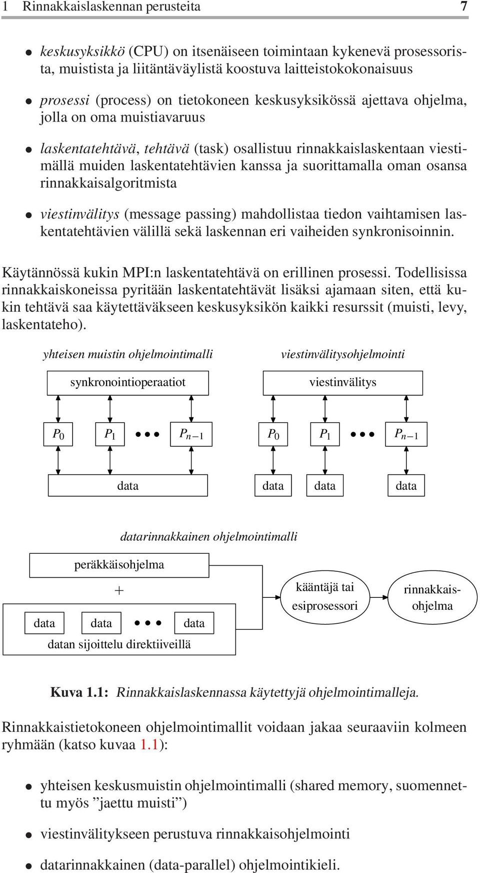 rinnakkaisalgoritmista viestinvälitys (message passing) mahdollistaa tiedon vaihtamisen laskentatehtävien välillä sekä laskennan eri vaiheiden synkronisoinnin.