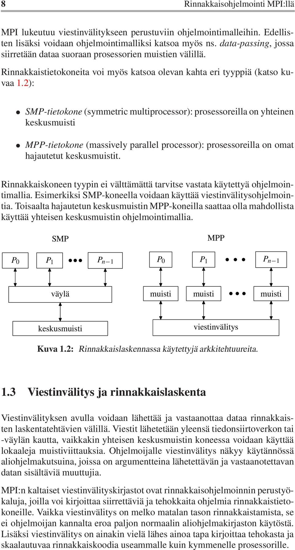2): SMP-tietokone (symmetric multiprocessor): prosessoreilla on yhteinen keskusmuisti MPP-tietokone (massively parallel processor): prosessoreilla on omat hajautetut keskusmuistit.
