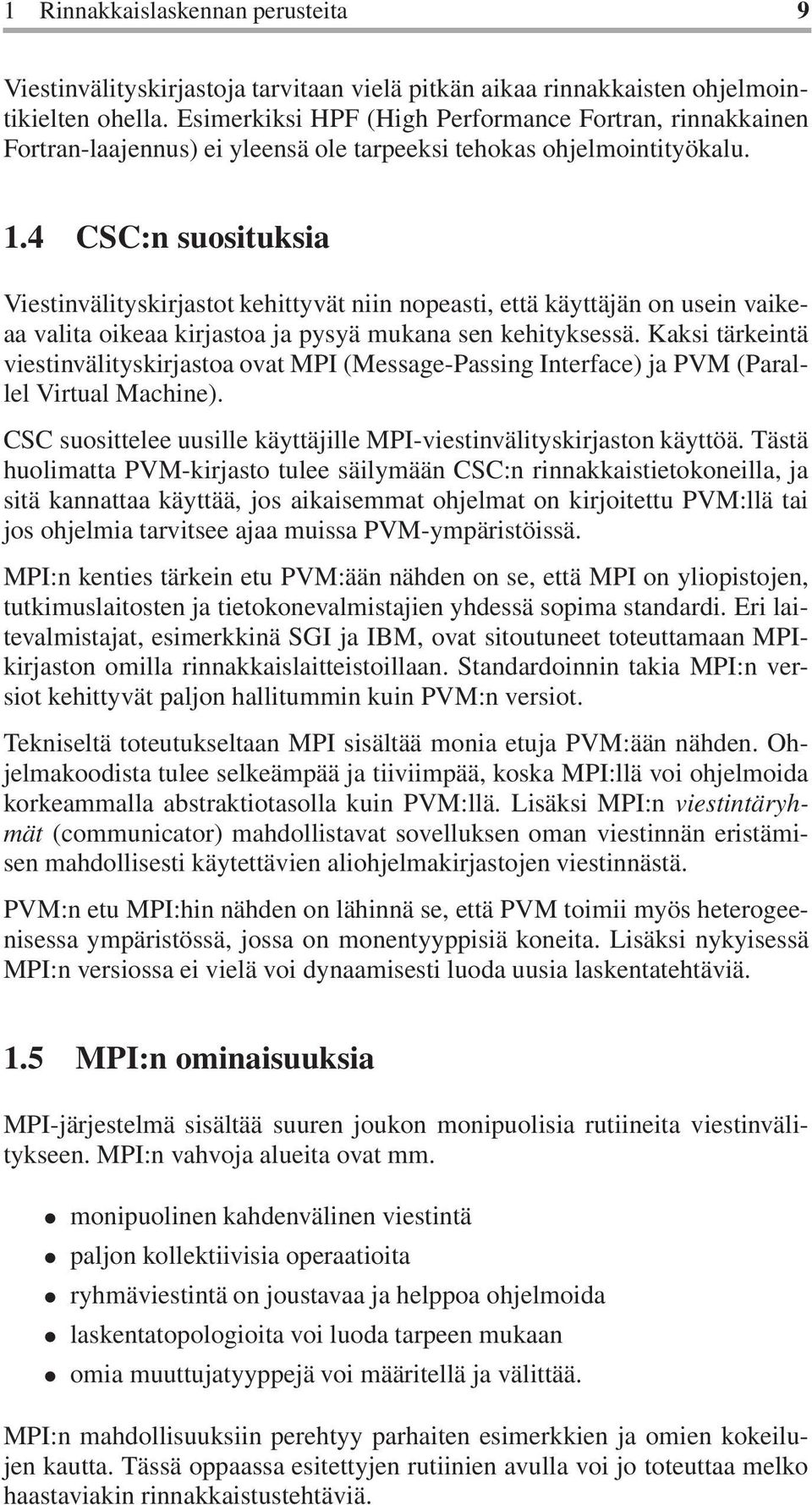 4 CSC:n suosituksia Viestinvälityskirjastot kehittyvät niin nopeasti, että käyttäjän on usein vaikeaa valita oikeaa kirjastoa ja pysyä mukana sen kehityksessä.