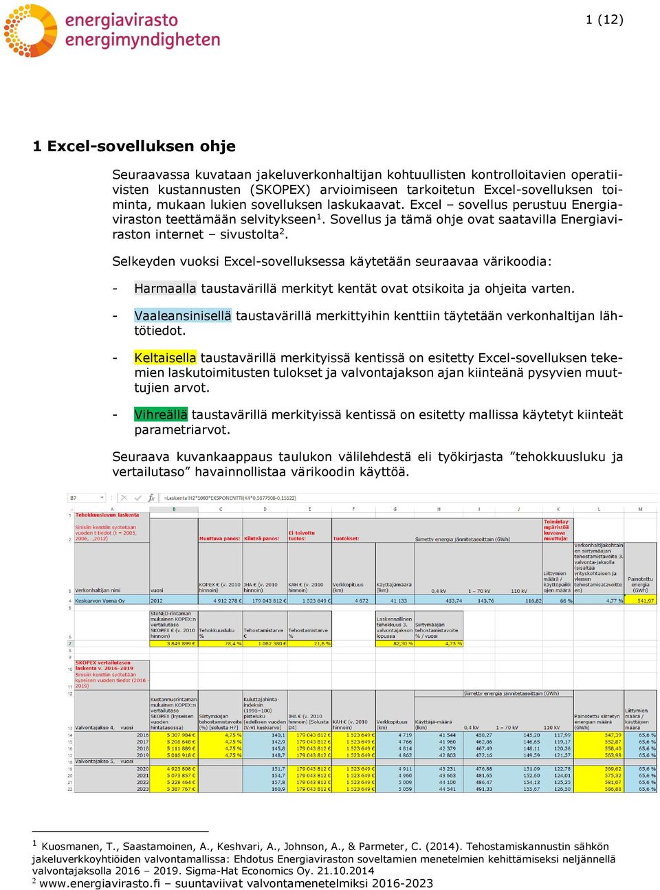 Selkeyden vuoksi Excel-sovelluksessa käyeään seuraavaa värikoodia: - Harmaalla ausavärillä merkiy kenä ova osikoia ja ohjeia varen.