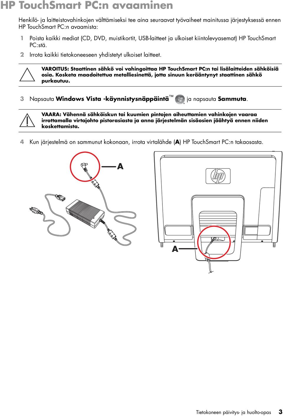 VAROITUS: Staattinen sähkö voi vahingoittaa HP TouchSmart PC:n tai lisälaitteiden sähköisiä osia. Kosketa maadoitettua metalliesinettä, jotta sinuun kerääntynyt staattinen sähkö purkautuu.
