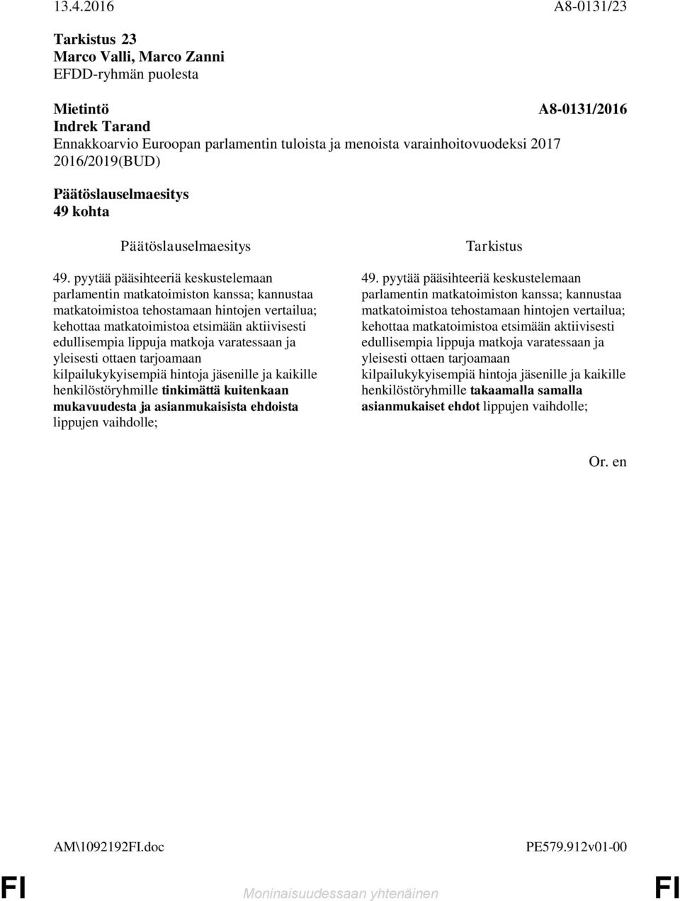 matkoja varatessaan ja yleisesti ottaen tarjoamaan kilpailukykyisempiä hintoja jäsenille ja kaikille henkilöstöryhmille tinkimättä kuitenkaan mukavuudesta ja asianmukaisista ehdoista lippujen