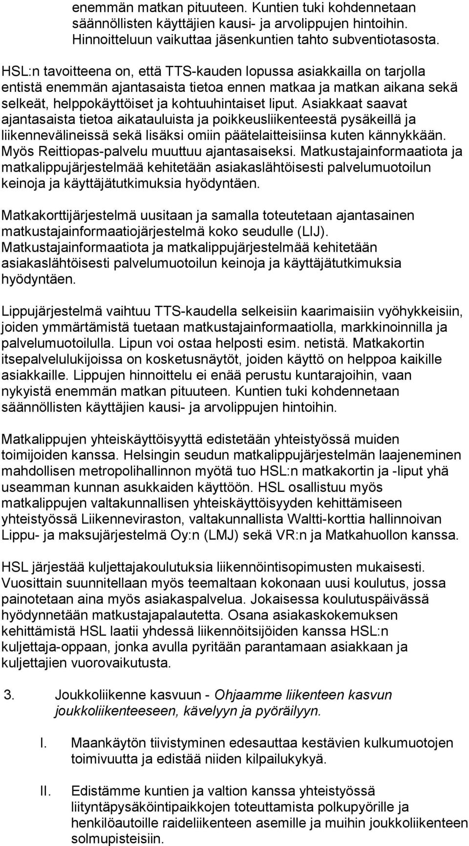 Asiakkaat saavat ajantasaista tietoa aikatauluista ja poikkeusliikenteestä pysäkeillä ja liikennevälineissä sekä lisäksi omiin päätelaitteisiinsa kuten kännykkään.