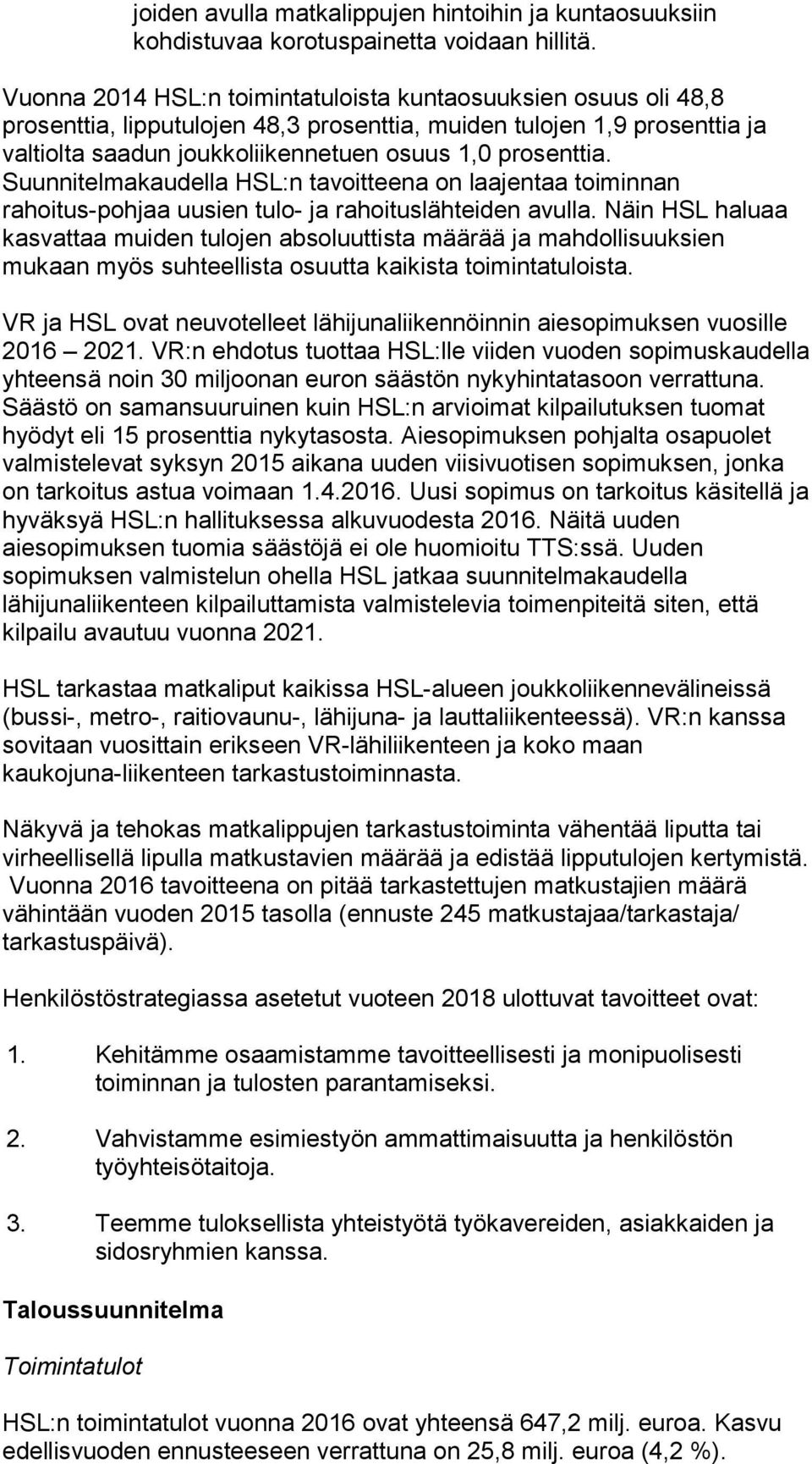 Suunnitelmakaudella HSL:n tavoitteena on laajentaa toiminnan rahoitus-pohjaa uusien tulo- ja rahoituslähteiden avulla.