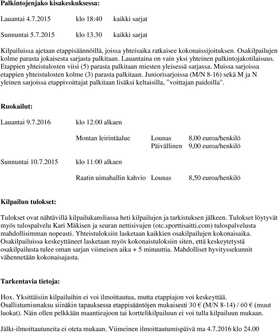 Lauantaina on vain yksi yhteinen palkintojakotilaisuus. Etappien yhteistulosten viisi (5) parasta palkitaan miesten yleisessä sarjassa.