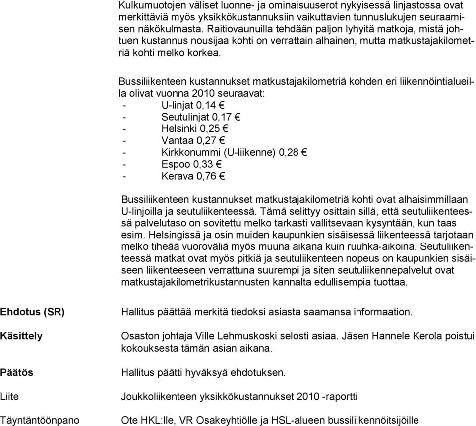 Bussiliikenteen kustannukset matkustajakilometriä kohden eri liikennöintialueilla olivat vuonna 2010 seuraavat: - U-linjat 0,14 - Seutulinjat 0,17 - Helsinki 0,25 - Vantaa 0,27 - Kirkkonummi