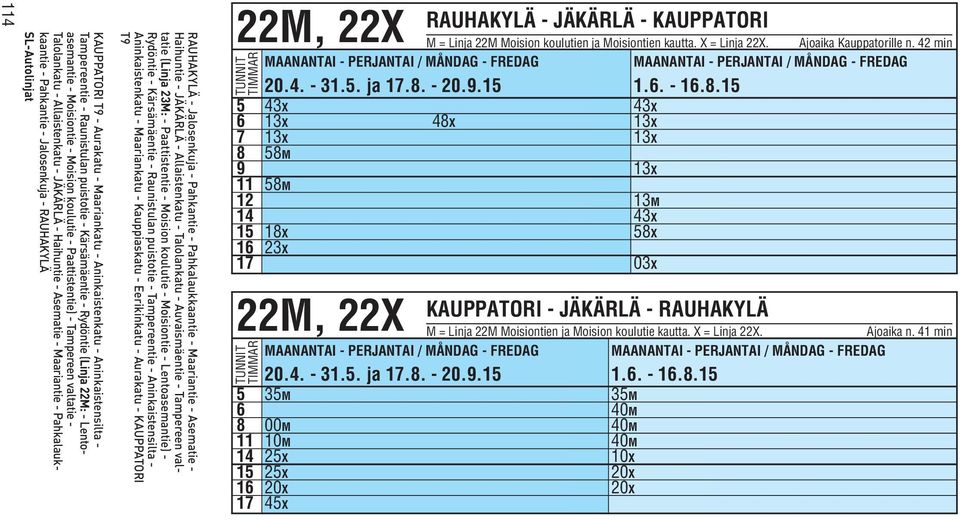 - 20.9.15 KAUPPATORI - JÄKÄRLÄ - RAUHAKYLÄ M = Linja 22M Moisiontien ja Moision koulutie kautta. X = Linja 22X. Ajoaika n. 41 min 1.6. - 16.8.