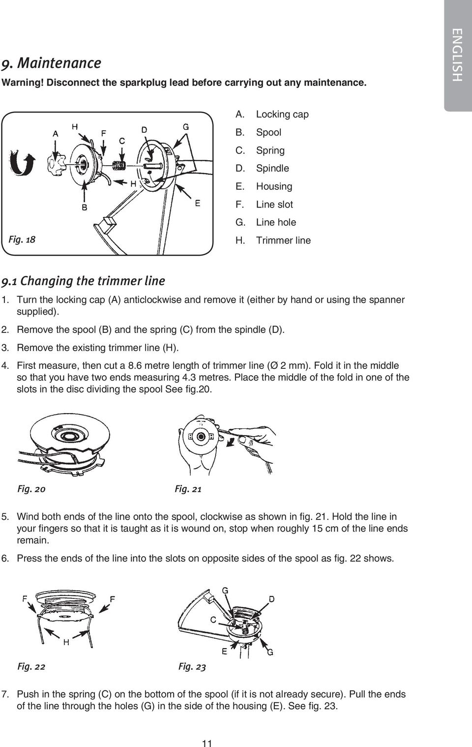 Remove the spool (B) and the spring (C) from the spindle (D). 3. Remove the existing trimmer line (H). 4. First measure, then cut a 8.6 metre length of trimmer line (Ø 2 mm).