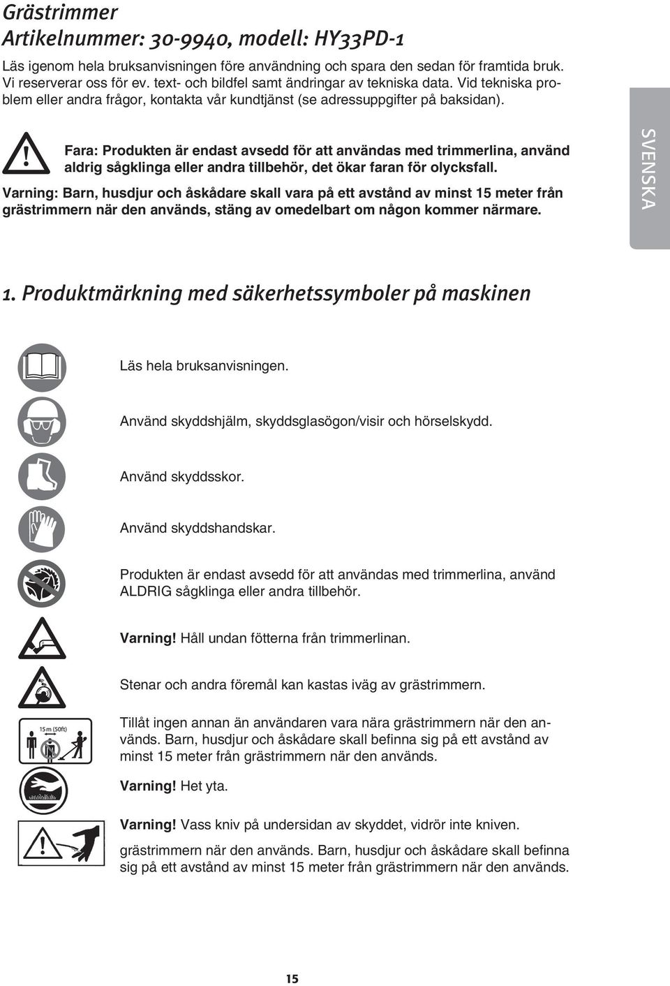 Fara: Produkten är endast avsedd för att användas med trimmerlina, använd aldrig sågklinga eller andra tillbehör, det ökar faran för olycksfall.