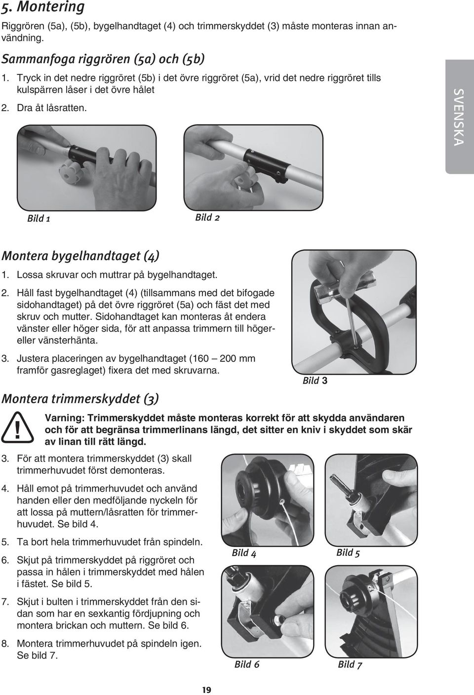 Lossa skruvar och muttrar på bygelhandtaget. 2. Håll fast bygelhandtaget (4) (tillsammans med det bifogade sidohandtaget) på det övre riggröret (5a) och fäst det med skruv och mutter.