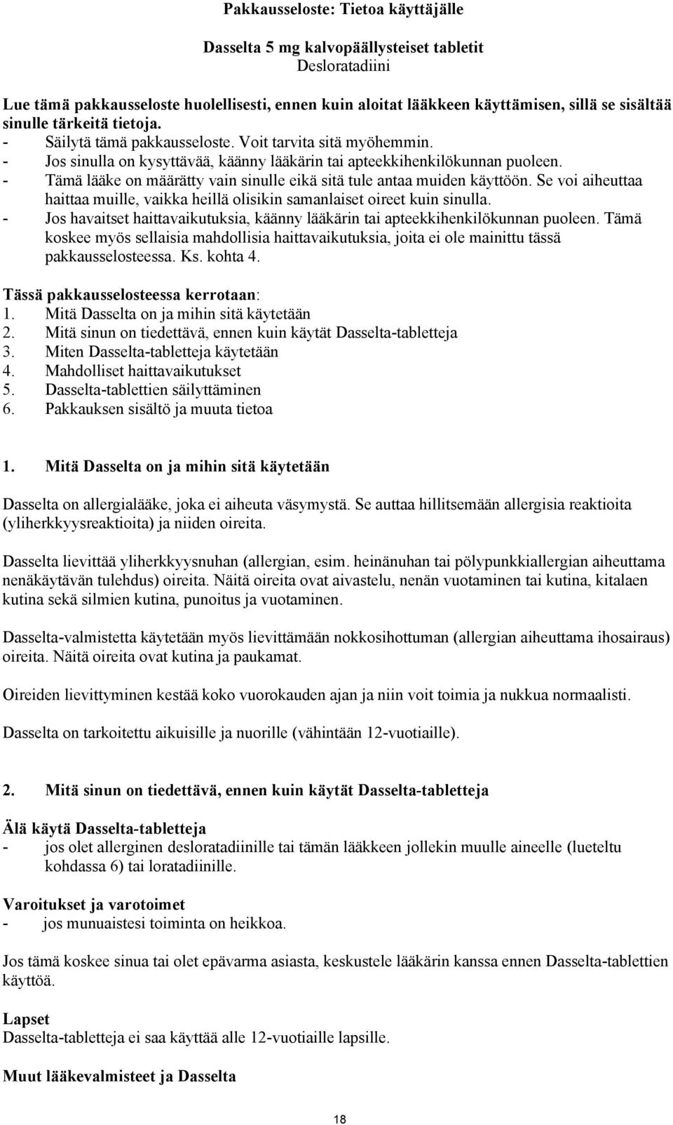 - Tämä lääke on määrätty vain sinulle eikä sitä tule antaa muiden käyttöön. Se voi aiheuttaa haittaa muille, vaikka heillä olisikin samanlaiset oireet kuin sinulla.
