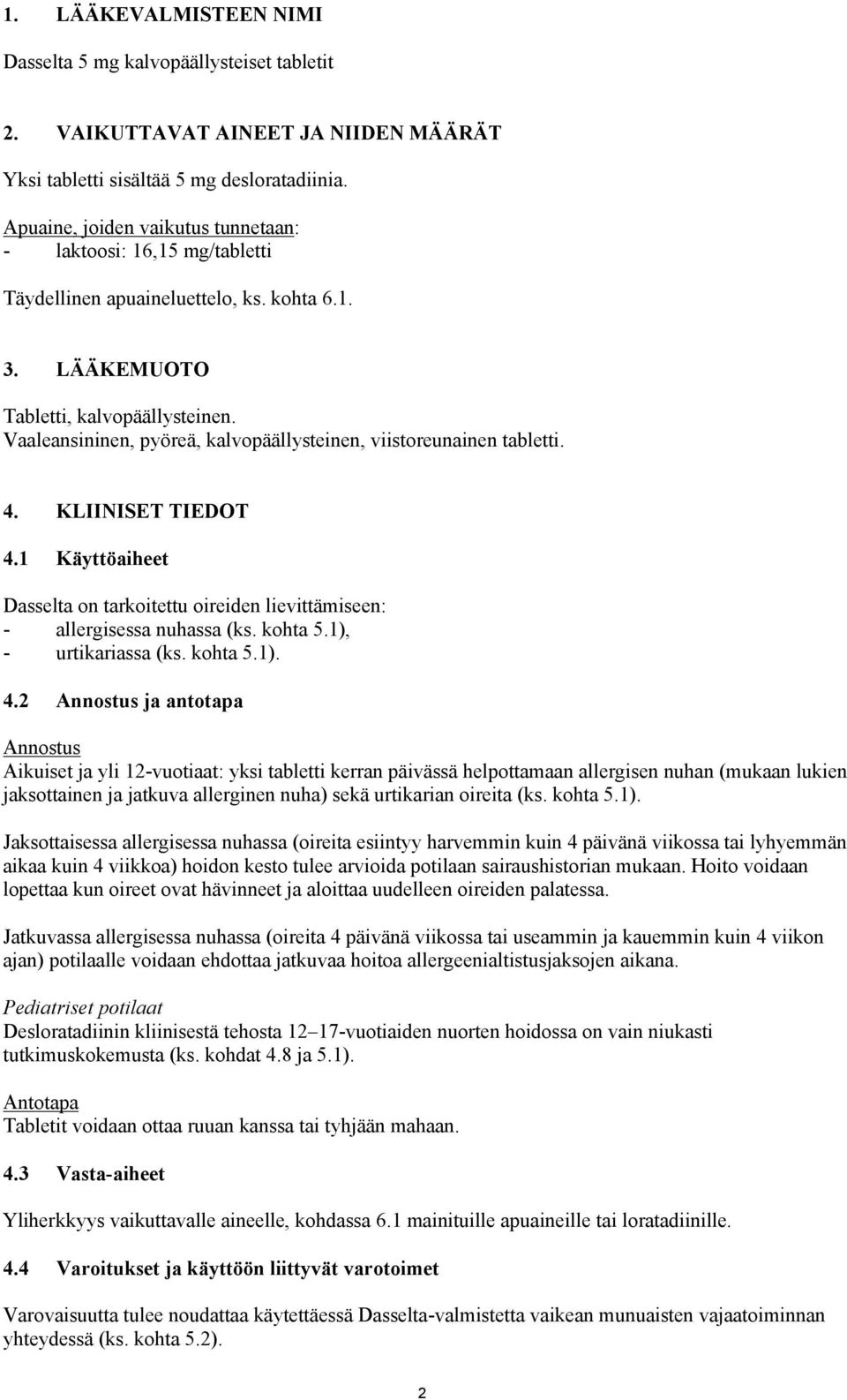 Vaaleansininen, pyöreä, kalvopäällysteinen, viistoreunainen tabletti. 4. KLIINISET TIEDOT 4.1 Käyttöaiheet Dasselta on tarkoitettu oireiden lievittämiseen: - allergisessa nuhassa (ks. kohta 5.