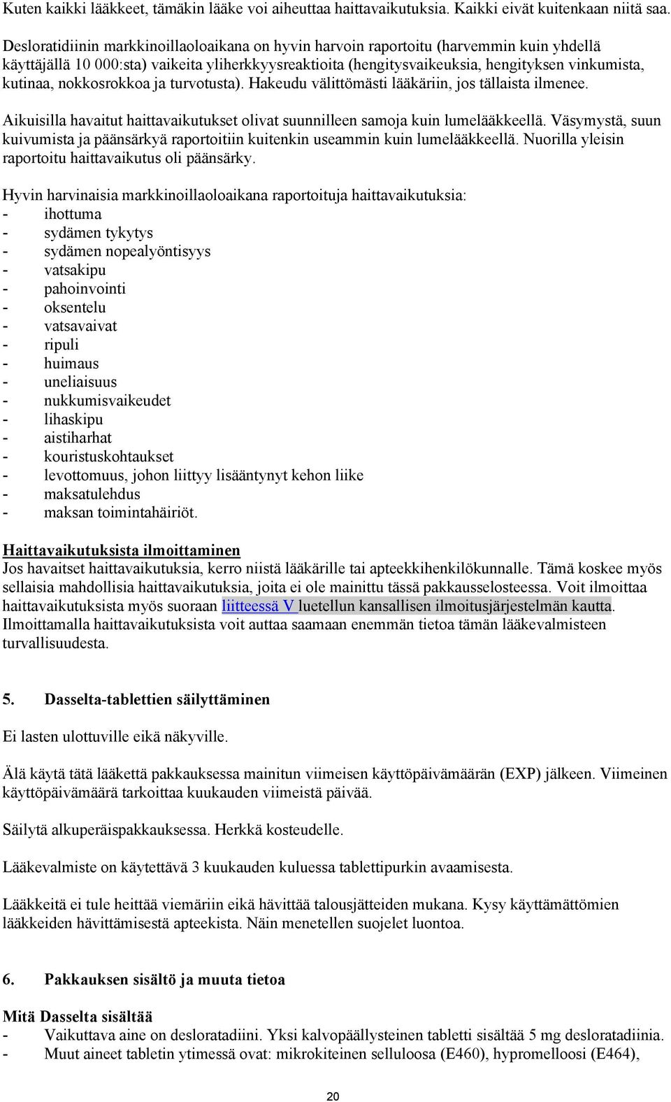 nokkosrokkoa ja turvotusta). Hakeudu välittömästi lääkäriin, jos tällaista ilmenee. Aikuisilla havaitut haittavaikutukset olivat suunnilleen samoja kuin lumelääkkeellä.