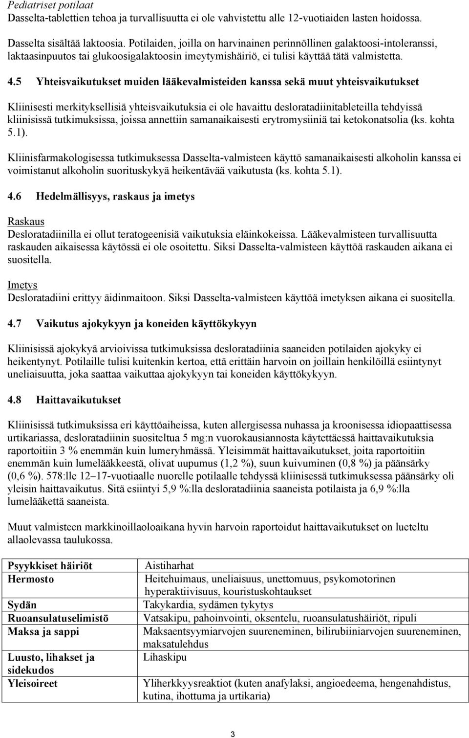 5 Yhteisvaikutukset muiden lääkevalmisteiden kanssa sekä muut yhteisvaikutukset Kliinisesti merkityksellisiä yhteisvaikutuksia ei ole havaittu desloratadiinitableteilla tehdyissä kliinisissä