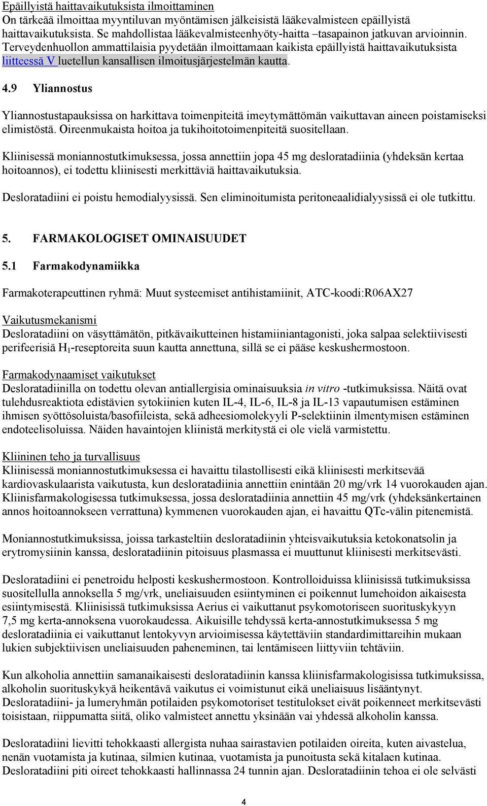Terveydenhuollon ammattilaisia pyydetään ilmoittamaan kaikista epäillyistä haittavaikutuksista liitteessä V luetellun kansallisen ilmoitusjärjestelmän kautta. 4.