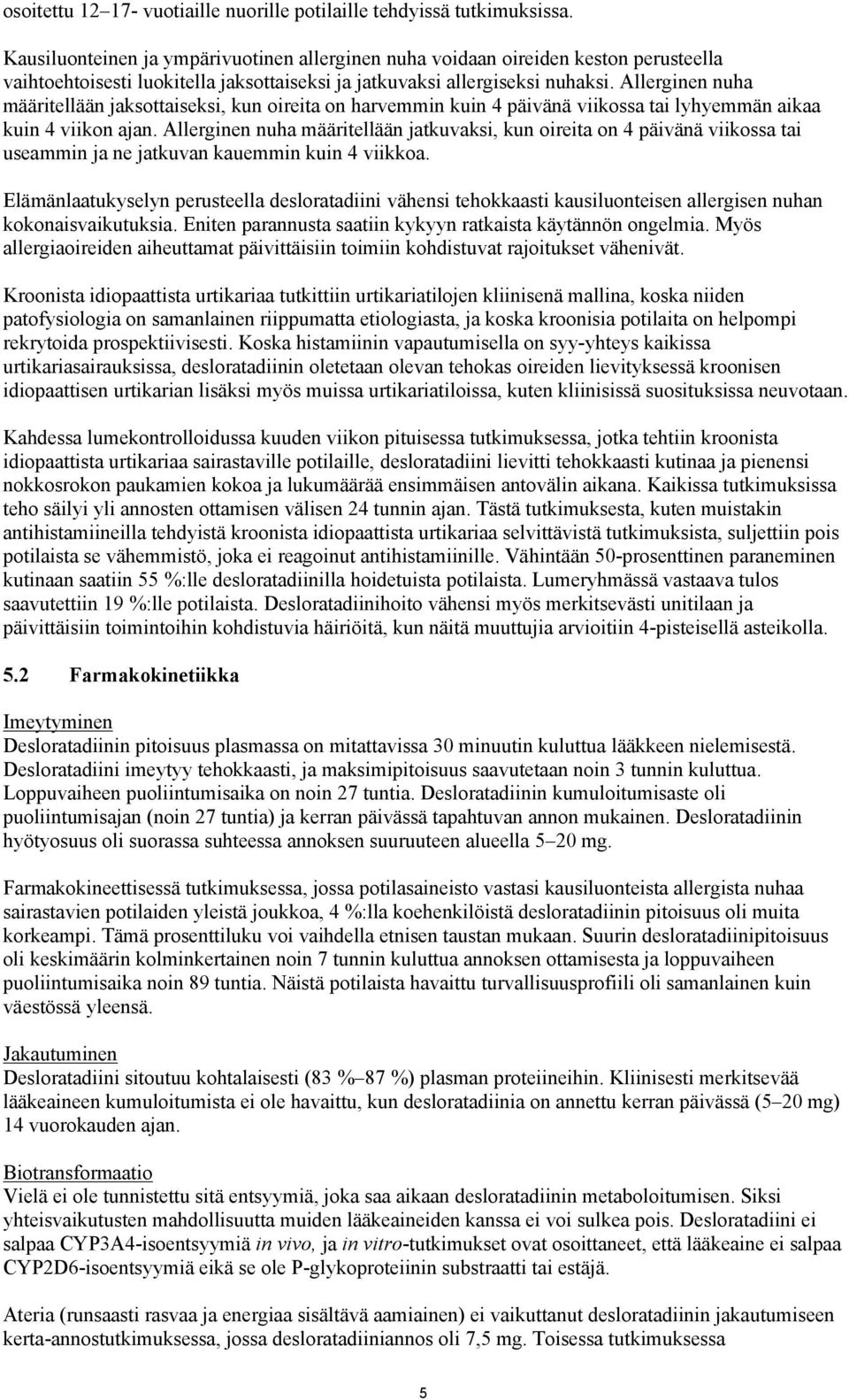 Allerginen nuha määritellään jaksottaiseksi, kun oireita on harvemmin kuin 4 päivänä viikossa tai lyhyemmän aikaa kuin 4 viikon ajan.