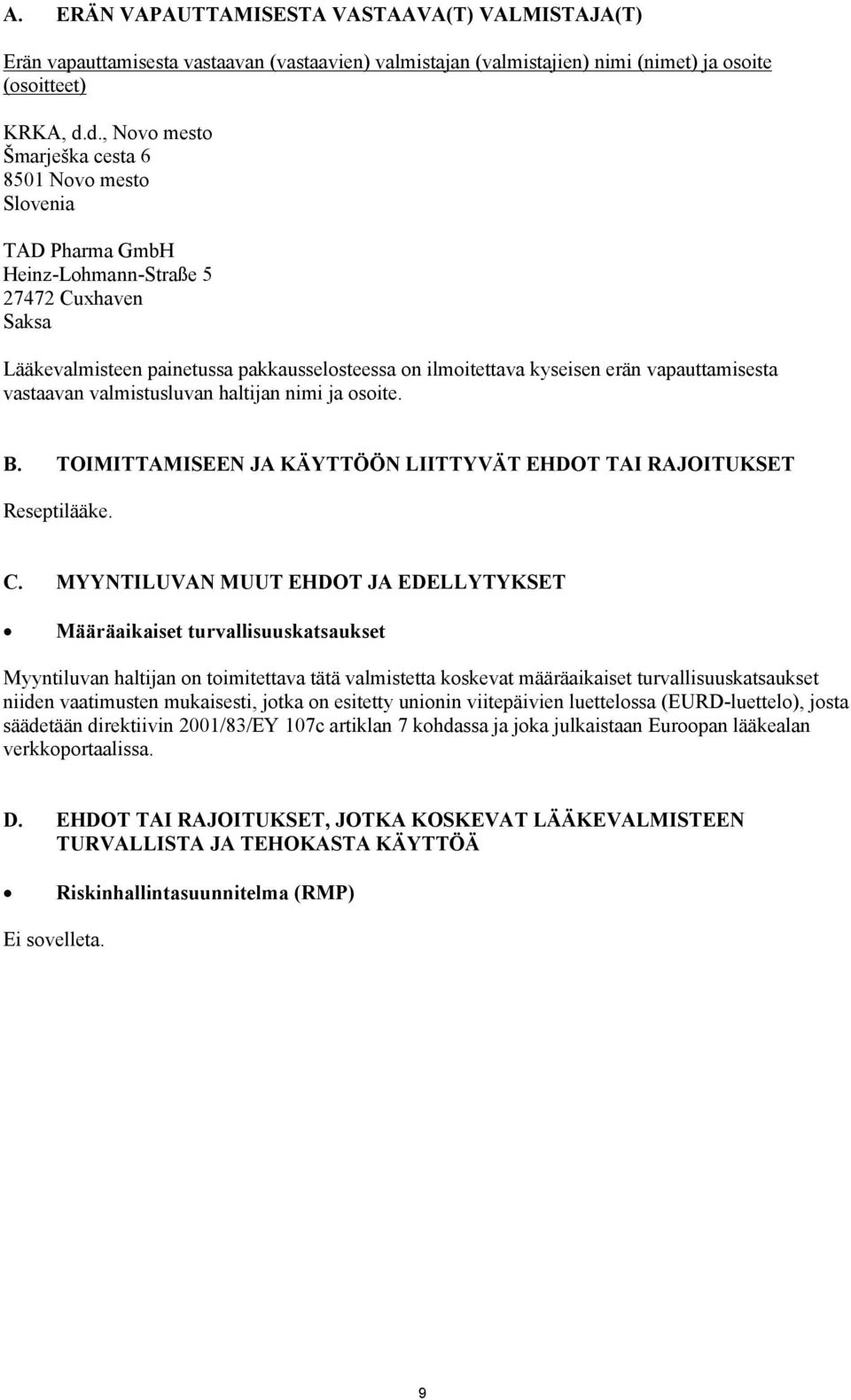 vapauttamisesta vastaavan valmistusluvan haltijan nimi ja osoite. B. TOIMITTAMISEEN JA KÄYTTÖÖN LIITTYVÄT EHDOT TAI RAJOITUKSET Reseptilääke. C.
