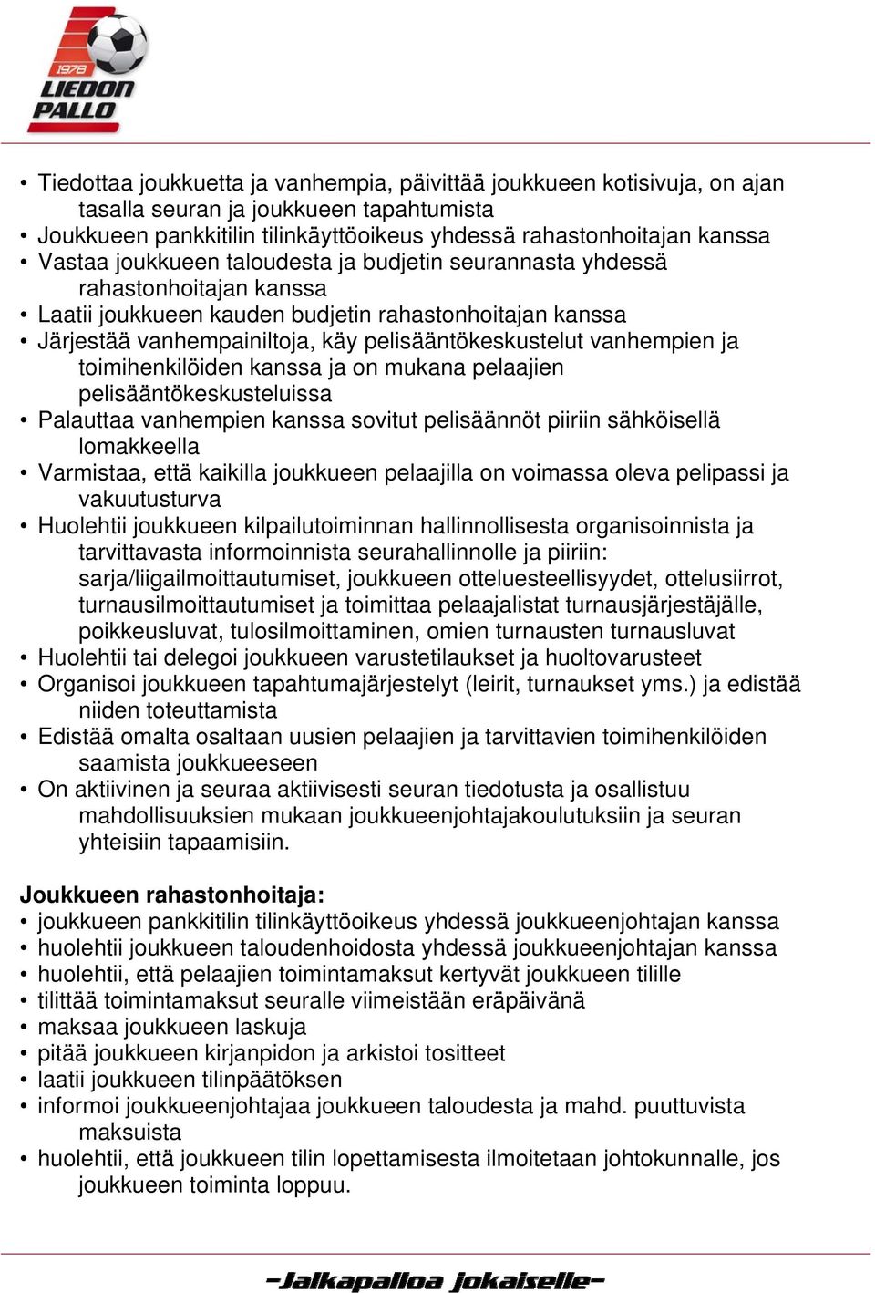 ja toimihenkilöiden kanssa ja on mukana pelaajien pelisääntökeskusteluissa Palauttaa vanhempien kanssa sovitut pelisäännöt piiriin sähköisellä lomakkeella Varmistaa, että kaikilla joukkueen
