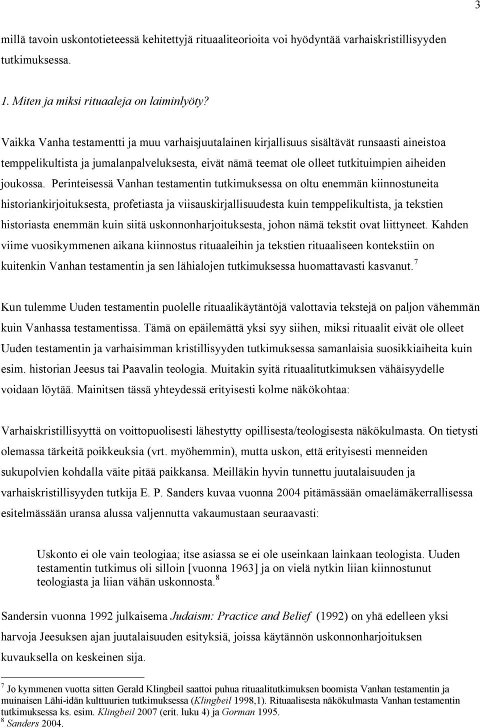 Perinteisessä Vanhan testamentin tutkimuksessa on oltu enemmän kiinnostuneita historiankirjoituksesta, profetiasta ja viisauskirjallisuudesta kuin temppelikultista, ja tekstien historiasta enemmän
