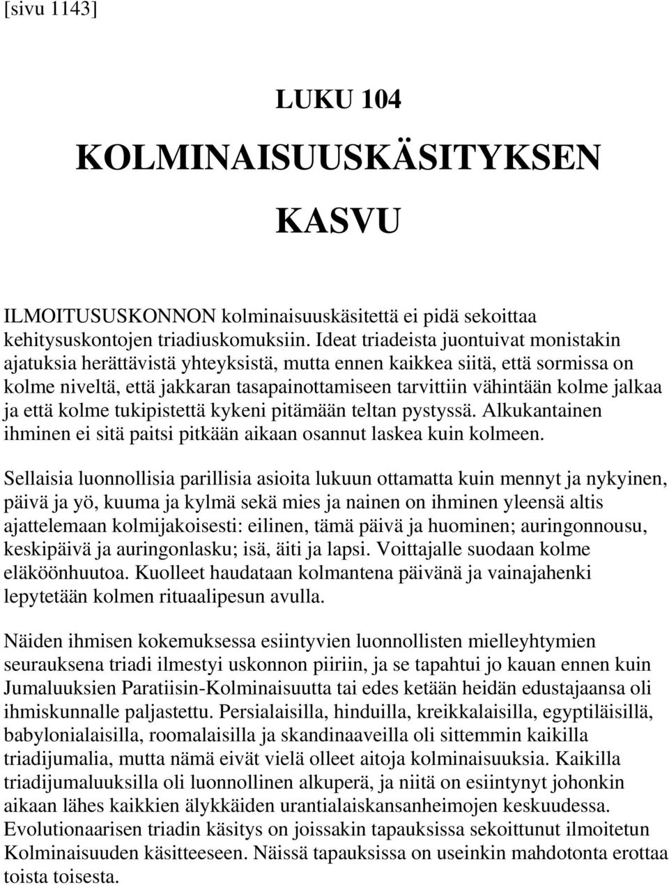 jalkaa ja että kolme tukipistettä kykeni pitämään teltan pystyssä. Alkukantainen ihminen ei sitä paitsi pitkään aikaan osannut laskea kuin kolmeen.