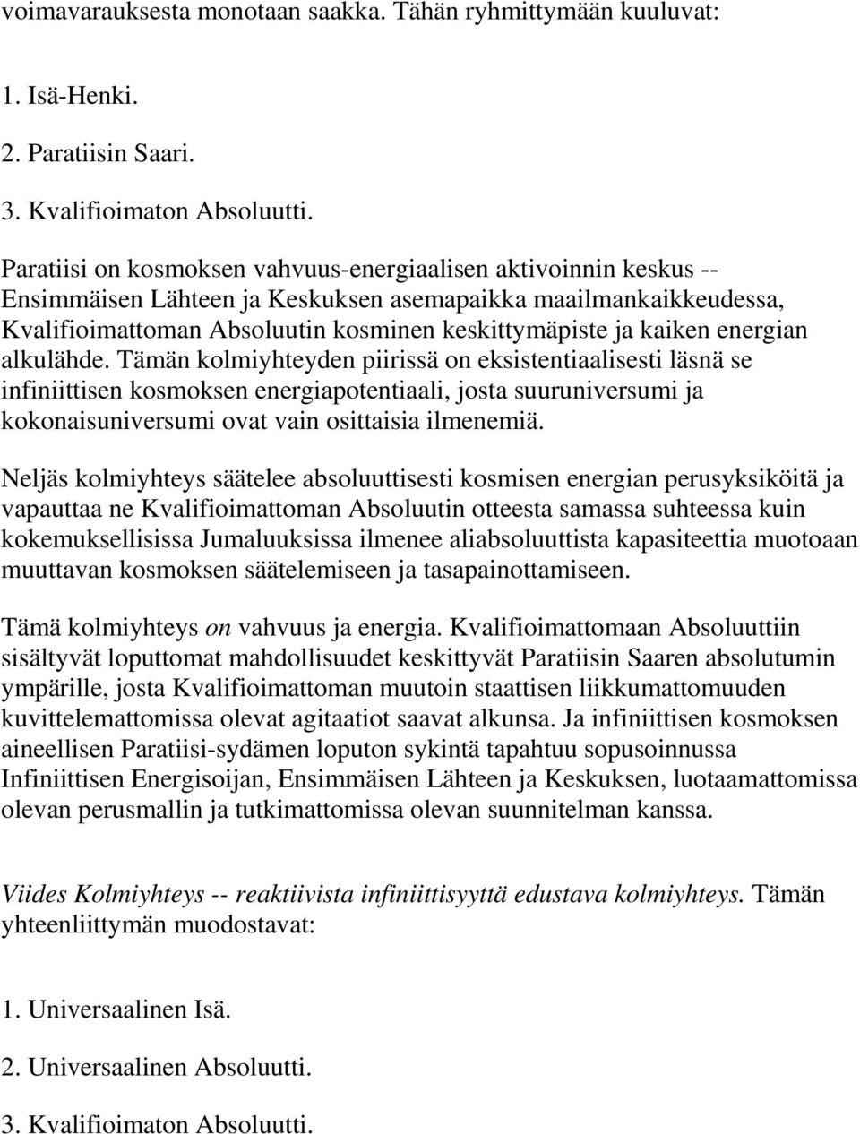energian alkulähde. Tämän kolmiyhteyden piirissä on eksistentiaalisesti läsnä se infiniittisen kosmoksen energiapotentiaali, josta suuruniversumi ja kokonaisuniversumi ovat vain osittaisia ilmenemiä.