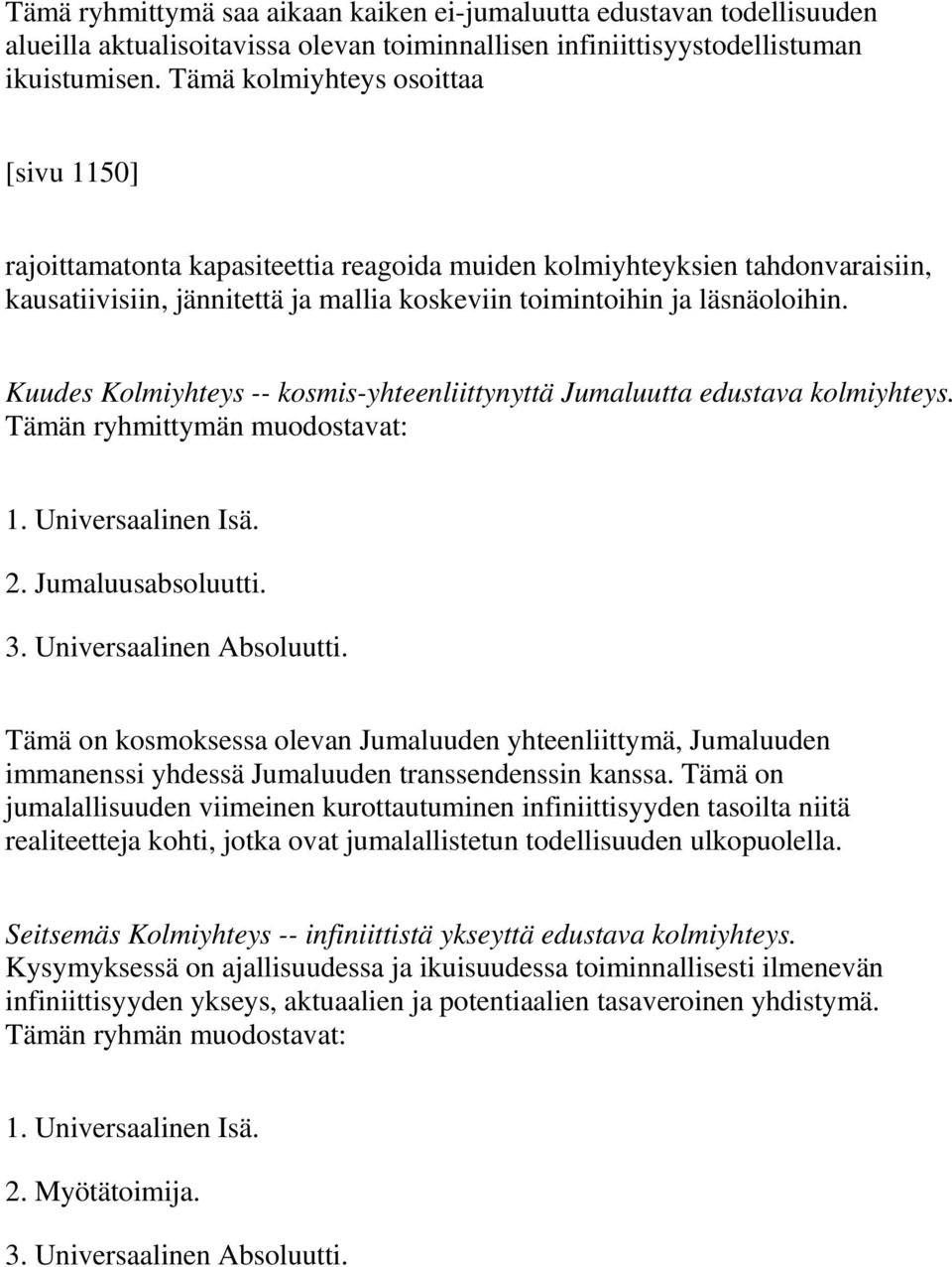 Kuudes Kolmiyhteys -- kosmis-yhteenliittynyttä Jumaluutta edustava kolmiyhteys. Tämän ryhmittymän muodostavat: 1. Universaalinen Isä. 2. Jumaluusabsoluutti. 3. Universaalinen Absoluutti.