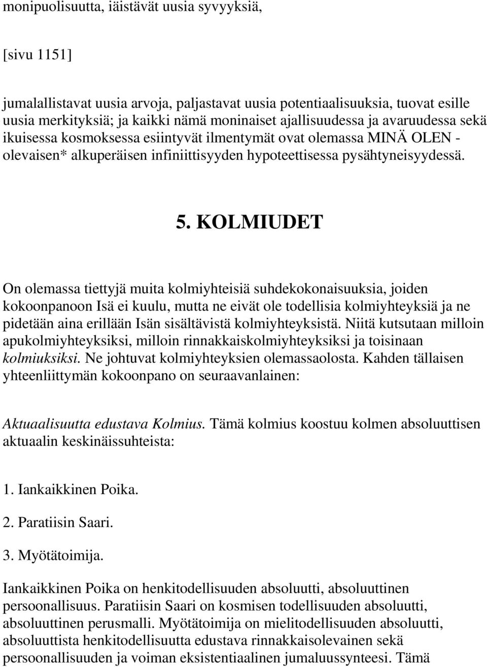 KOLMIUDET On olemassa tiettyjä muita kolmiyhteisiä suhdekokonaisuuksia, joiden kokoonpanoon Isä ei kuulu, mutta ne eivät ole todellisia kolmiyhteyksiä ja ne pidetään aina erillään Isän sisältävistä