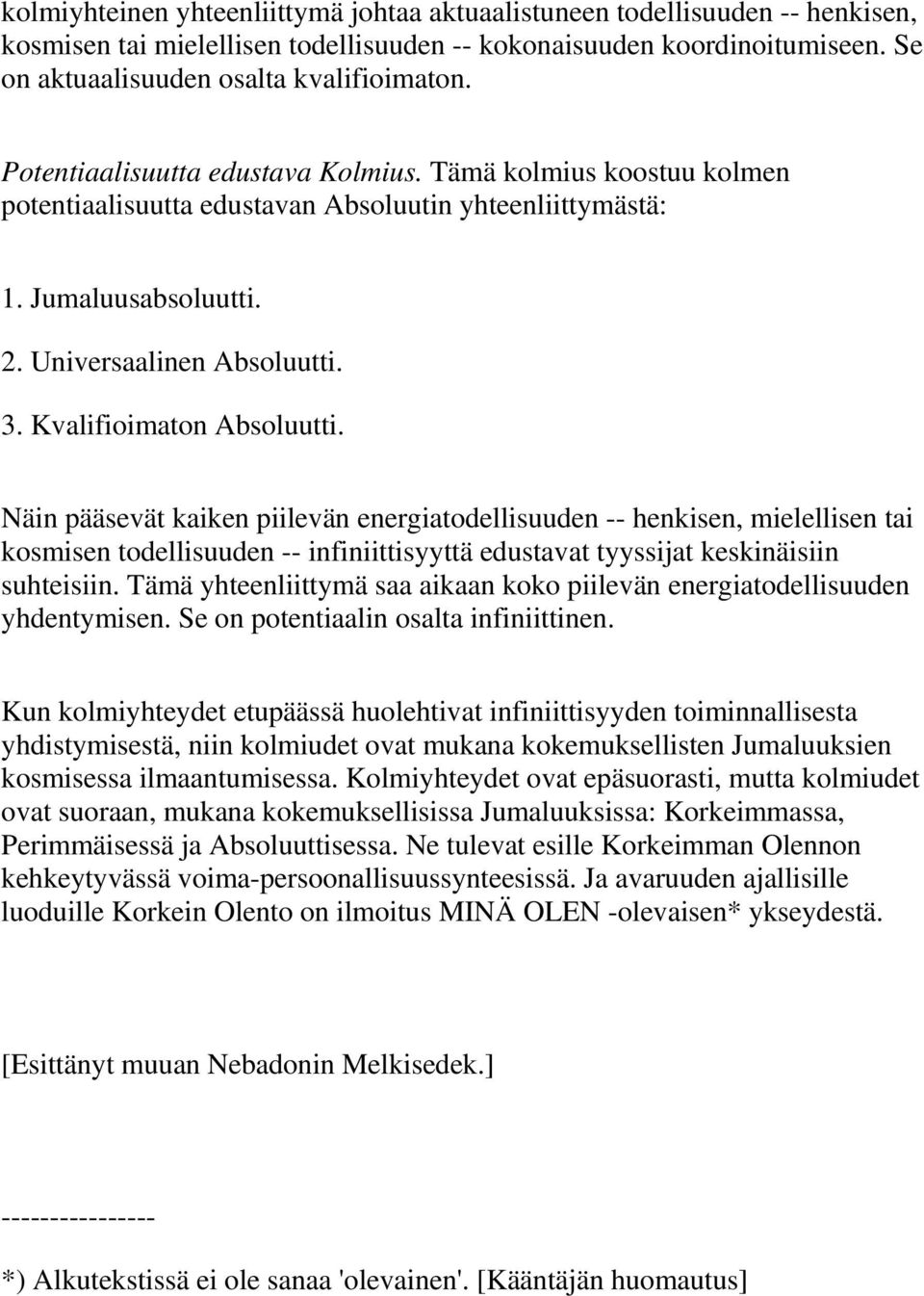 Kvalifioimaton Absoluutti. Näin pääsevät kaiken piilevän energiatodellisuuden -- henkisen, mielellisen tai kosmisen todellisuuden -- infiniittisyyttä edustavat tyyssijat keskinäisiin suhteisiin.