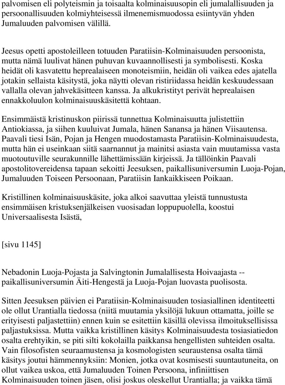 Koska heidät oli kasvatettu heprealaiseen monoteismiin, heidän oli vaikea edes ajatella jotakin sellaista käsitystä, joka näytti olevan ristiriidassa heidän keskuudessaan vallalla olevan