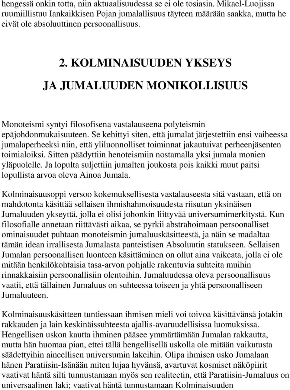 Se kehittyi siten, että jumalat järjestettiin ensi vaiheessa jumalaperheeksi niin, että yliluonnolliset toiminnat jakautuivat perheenjäsenten toimialoiksi.