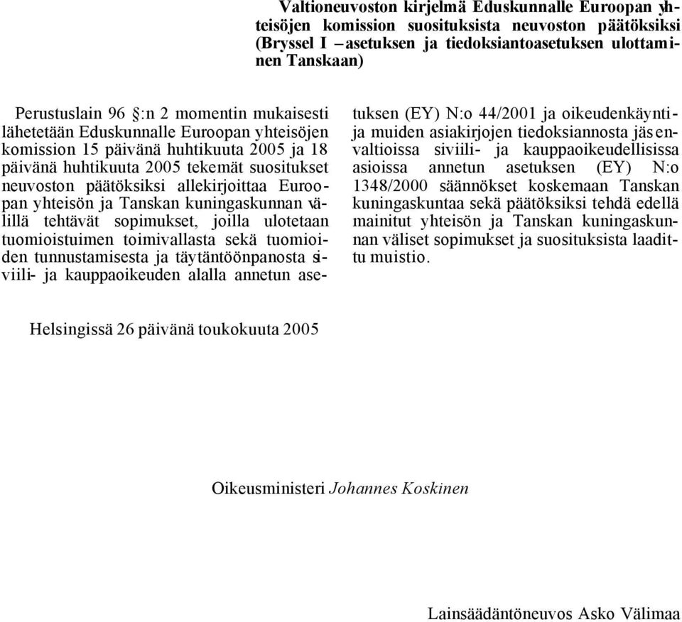 yhteisön ja Tanskan kuningaskunnan välillä tehtävät sopimukset, joilla ulotetaan tuomioistuimen toimivallasta sekä tuomioiden tunnustamisesta ja täytäntöönpanosta siviili- ja kauppaoikeuden alalla