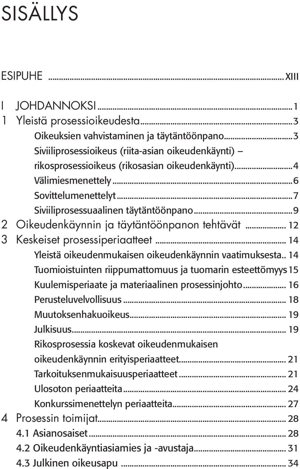 ..9 2 Oikeudenkäynnin ja täytäntöönpanon tehtävät... 12 3 Keskeiset prosessiperiaatteet... 14 Yleistä oikeudenmukaisen oikeudenkäynnin vaatimuksesta.