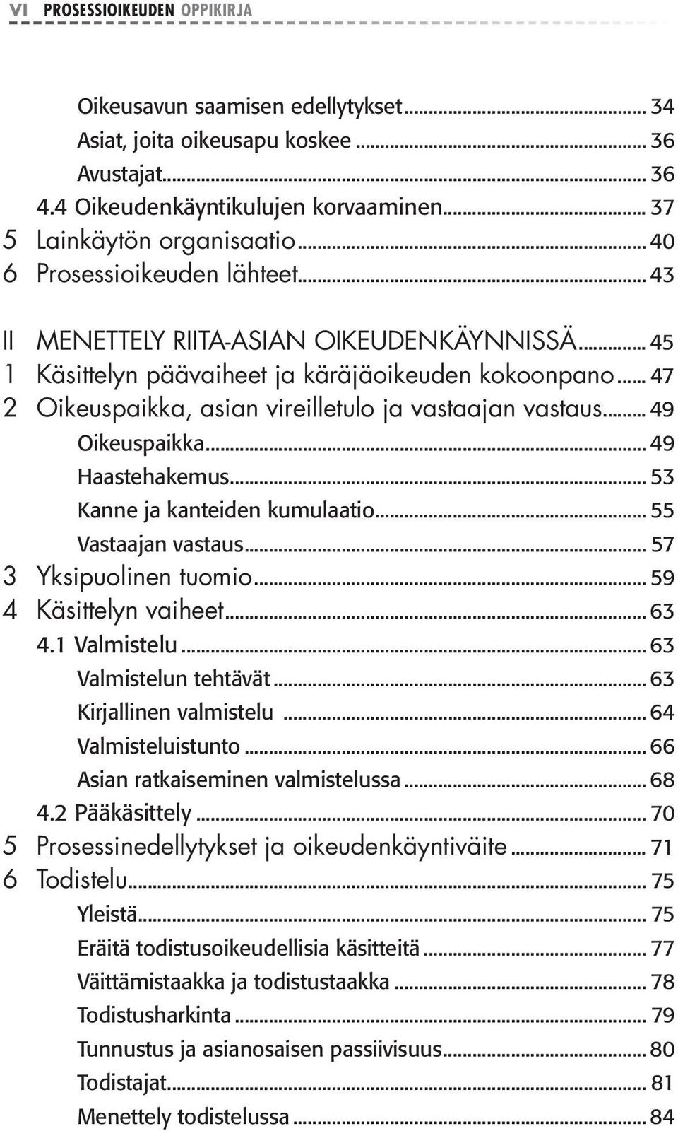 .. 47 2 Oikeuspaikka, asian vireilletulo ja vastaajan vastaus... 49 Oikeuspaikka... 49 Haastehakemus... 53 Kanne ja kanteiden kumulaatio... 55 Vastaajan vastaus... 57 3 Yksipuolinen tuomio.