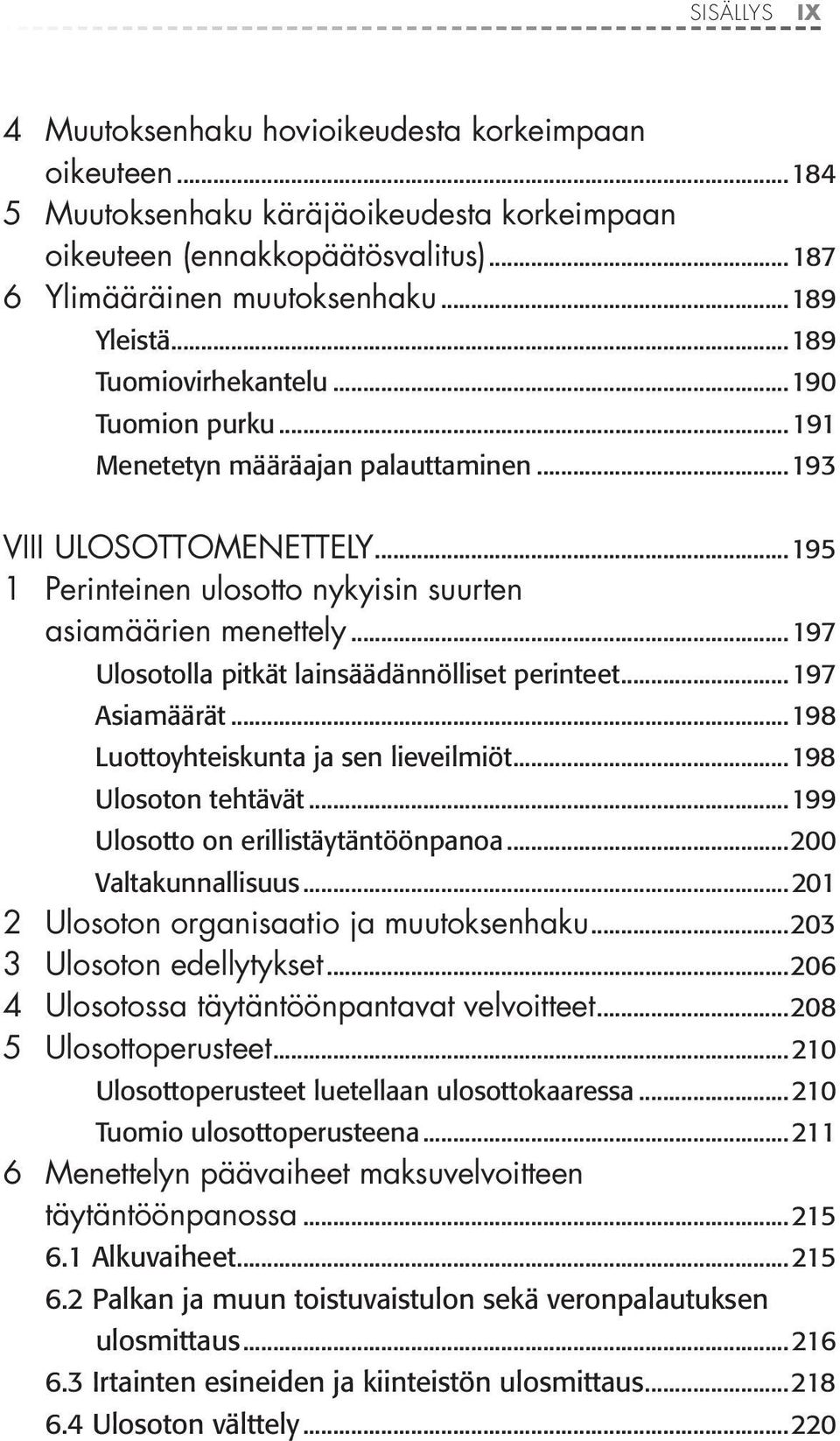 ..197 Ulosotolla pitkät lainsäädännölliset perinteet...197 Asiamäärät...198 Luottoyhteiskunta ja sen lieveilmiöt...198 Ulosoton tehtävät...199 Ulosotto on erillistäytäntöönpanoa...200 Valtakunnallisuus.