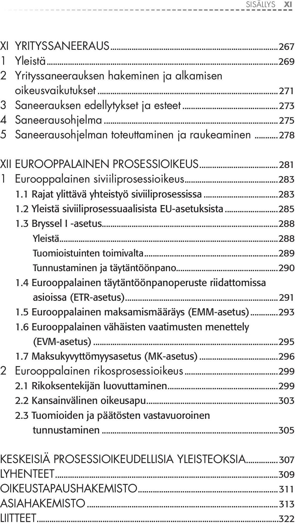 ..285 1.3 Bryssel I -asetus...288 Yleistä...288 Tuomioistuinten toimivalta...289 Tunnustaminen ja täytäntöönpano...290 1.4 Eurooppalainen täytäntöön panoperuste riidattomissa asioissa (ETR-asetus).