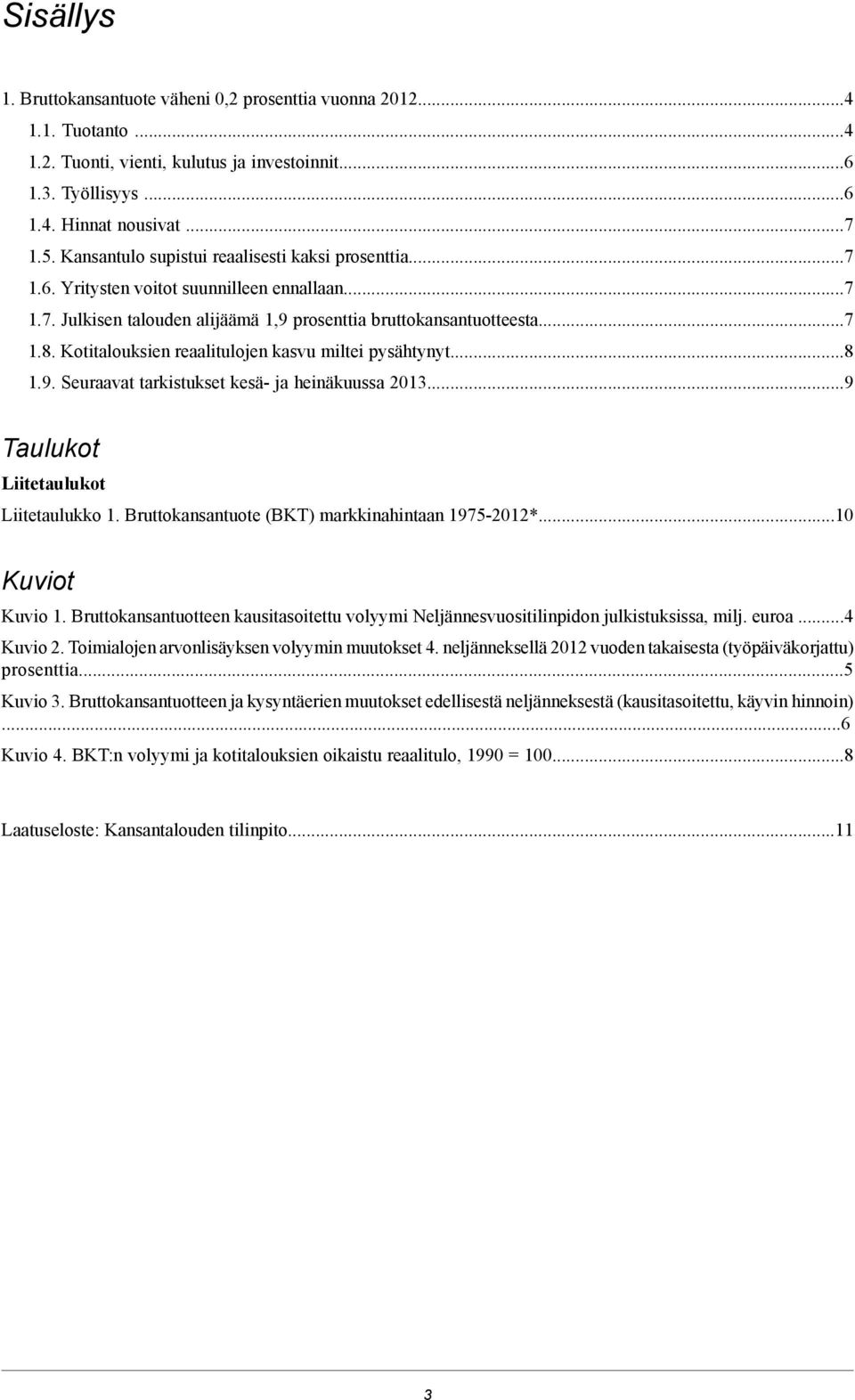 Kotitalouksien reaalitulojen kasvu miltei pysähtynyt...8 1.9. Seuraavat tarkistukset kesä- ja heinäkuussa 2013...9 Taulukot Liitetaulukot Liitetaulukko 1.