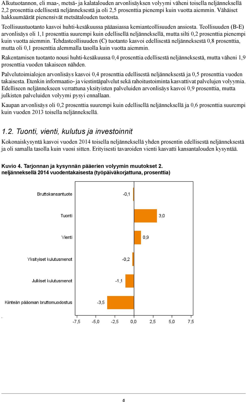 Teollisuuden (B-E) arvonlisäys oli 1,1 prosenttia suurempi kuin edellisellä neljänneksellä, mutta silti 0,2 prosenttia pienempi kuin vuotta aiemmin.