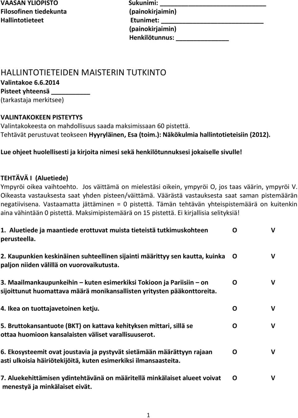 TEHTÄVÄ I (Aluetiede) Ympyröi oikea vaihtoehto. Jos väittämä on mielestäsi oikein, ympyröi O, jos taas väärin, ympyröi V. Oikeasta vastauksesta saat yhden pisteen/väittämä.