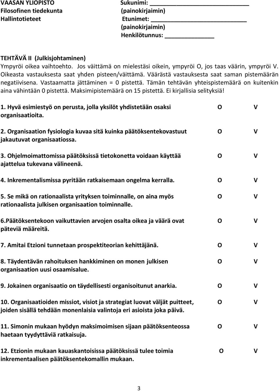 Maksimipistemäärä on 15 pistettä. Ei kirjallisia selityksiä! 1. Hyvä esimiestyö on perusta, jolla yksilöt yhdistetään osaksi O V organisaatioita. 2.