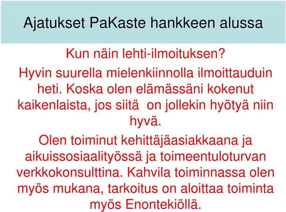 Koska olen elämässäni kokenut kaikenlaista, i jos siitä on jollekin hyötyä niin hyvä.