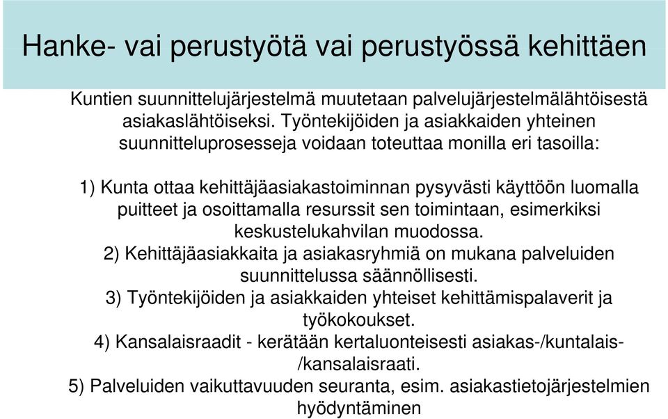 osoittamalla resurssit sen toimintaan, esimerkiksi keskustelukahvilan muodossa. 2) Kehittäjäasiakkaita ja asiakasryhmiä on mukana palveluiden suunnittelussa säännöllisesti.