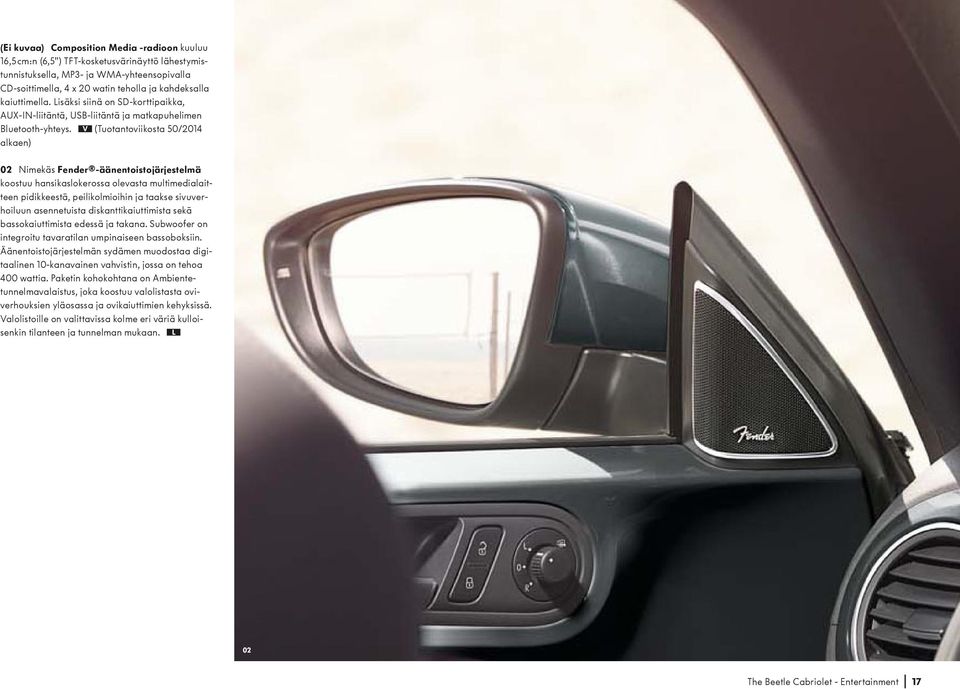 V (Tuotantoviikosta 50/2014 alkaen) 02 Nimekäs Fender -äänentoistojärjestelmä koostuu hansikaslokerossa olevasta multimedialaitteen pidikkeestä, peilikolmioihin ja taakse sivuverhoiluun asennetuista